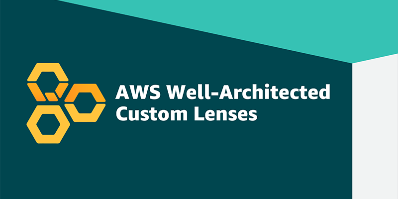 Announcing AWS Well-Architected Custom Lenses: Extend the Well-Architected Framework with Your Internal Best Practices