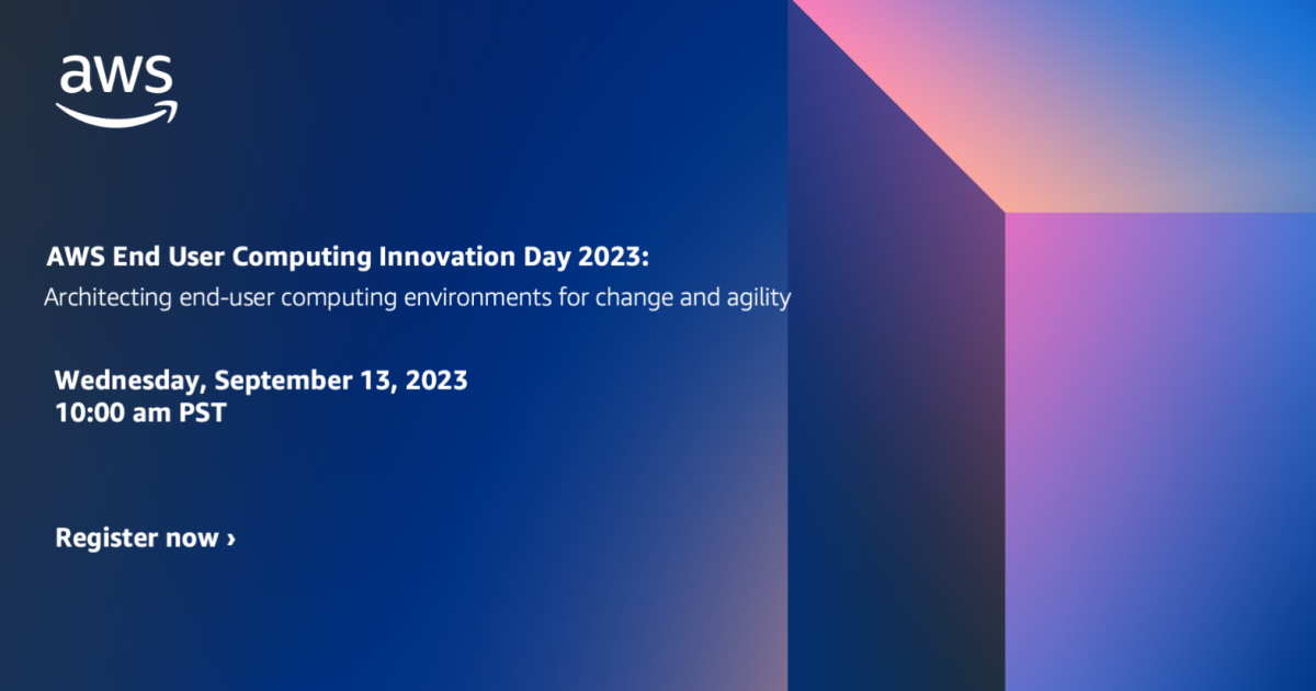 AWS End User Computing Innovation Day 2023:  Architecting End User Computing for Change and Agility