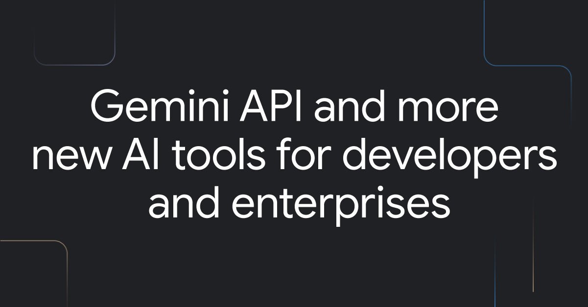 Gemini API and more new AI tools for developers and enterprises